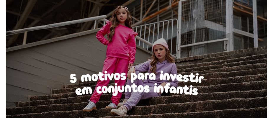 5 Motivos Para Investir em Conjuntos Infantis